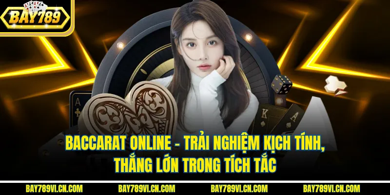 Baccarat Online – Trải Nghiệm Kịch Tính, Thắng Lớn Trong Tích Tắc