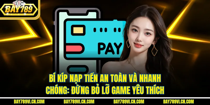 Bí Kíp Nạp Tiền An Toàn Và Nhanh Chóng: Đừng Bỏ Lỡ Game Yêu Thích