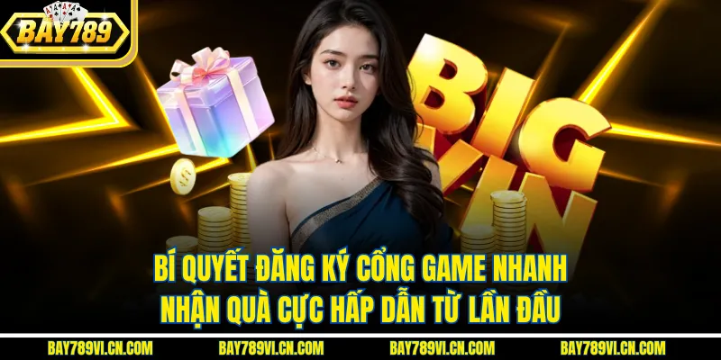 Bí Quyết Đăng Ký Cổng Game Nhanh – Nhận Quà Cực Hấp Dẫn Từ Lần Đầu