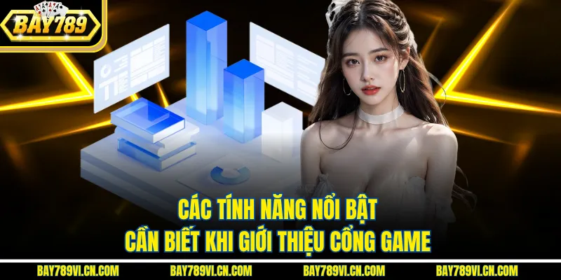 Các tính năng nổi bật cần biết khi giới thiệu cổng game