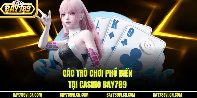 Các trò chơi phổ biến tại casino Bay789