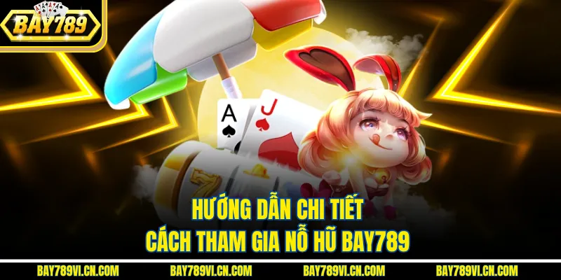 Hướng dẫn chi tiết cách tham gia nỗ hũ bay789