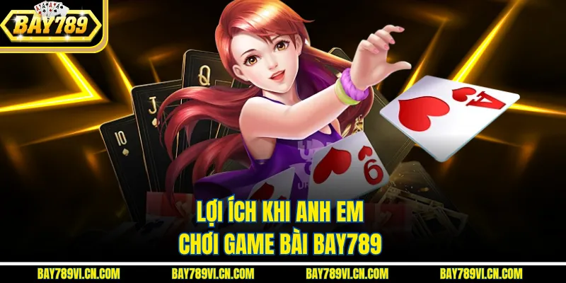 Lợi ích khi anh em chơi game bài Bay789