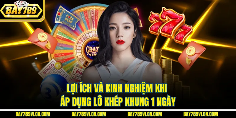 Lợi ích và kinh nghiệm khi áp dụng lô khép khung 1 ngày